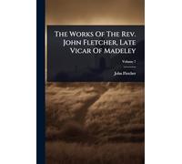 The Works Of The Rev. John Fletcher, Late Vicar Of Madeley