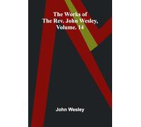 The works of the Rev. John Wesley, Vol. 14