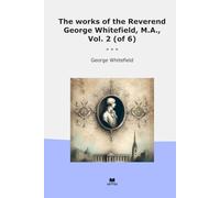 The works of the Reverend George Whitefield, M.A., Vol. 2 (of 6)