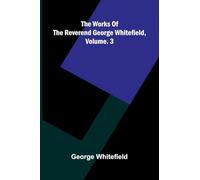 The Works Of The Reverend George Whitefield, Vol. 3