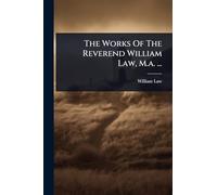 The Works Of The Reverend William Law, M.a. ...