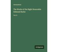 The Works of the Right Honorable Edmund Burke: Vol. X