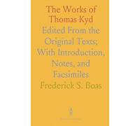 The Works of Thomas Kyd: Edited From the Original Texts; With Introduction, Notes, and Facsimiles