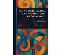 The Works of William Hogarth: In a Series of Engravings