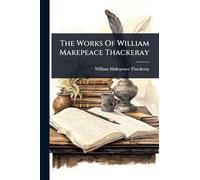 The Works Of William Makepeace Thackeray