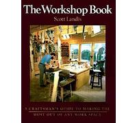 The Workshop Book: A Craftsman's Guide to Making the Most Out of Any