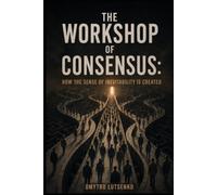 The Workshop of Consensus: How the Sense of Inevitability Is Created