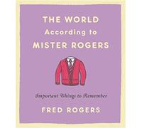 The World According to Mister Rogers (Reissue): Important Things to Remember