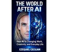 THE WORLD AFTER AI: How Machines Are Transforming Work, Creativity, and Everyday Life