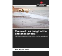 The world as imagination and anaesthesia: The meaninglessness of life and how to live despite it all