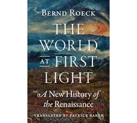 The World at First Light: A New History of the Renaissance
