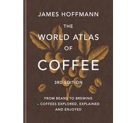 The World Atlas of Coffee 3rd edition : From beans to brewing - coffees explored, explained and enjoyed: the ultimate gift for coffee lovers