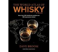 The World Atlas of Whisky 3rd Edition: More Than 500 Distilleries Profiled and