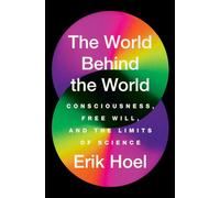 The World Behind the World: Consciousness, Free Will, and the Limits of Science