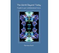The World Beyond Today: A guide to your multidimensional future: 1