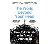The World Beyond Your Head: How to Flourish in an Age of Distraction [Lingua Inglese]