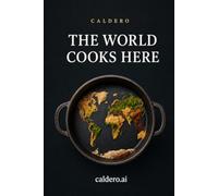 The World Cooks Here: How Geography, History, Culture, Ingredients, and Technique Shape Every Plate