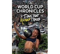 The world cup chronicles: 31 days that rocked brazil - Knijnik Jorge