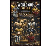 The World Cup Chronicles: COMPLETE HISTORY, STATISTICS, ICONIC MATCHES, AND LEGENDARY PLAYERS