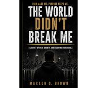 The World Didn't Break Me: A Young Man’s Journey Through Growth, Loss, and Understanding