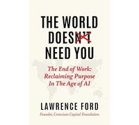 The World Doesn't Need You: The End of Work: Reclaiming Purpose in the Age of Ai