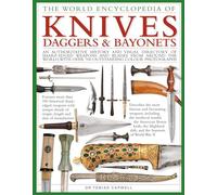 The World Encyclopedia of Knives, Daggers & Bayonets: An Authoritative History and Visual Directory of Sharp-Edged Weapons and Blades from Around the ... More Over 700 Outstanding Colour Photographs