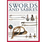 The World Encyclopedia of Swords and Sabres: An Authoritative History and Visual Directory of Edged Weapons from Around the World, Shown in More Than 800 Outstanding Photographs.