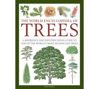 The World Encyclopedia of Trees: A Reference and Identification Guide to 1300 of the World's Most Significant Trees