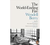 Wendell Berry – The World-Ending Fire: The Essential Wendell Berry – Penguin Books
