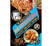 The World Flavor Air Fryer Dishes to Satisfy Your Crispy Cravings: 100 Healthy & Crunchy Meals for Every Culture with Helpful Images