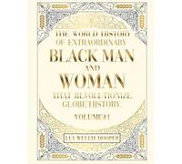 THE WORLD HISTORY OF EXTRAORDINARY BLACK MEN AND WOMAN THAT REVOLUTIONIZE GLOBE HISTORY