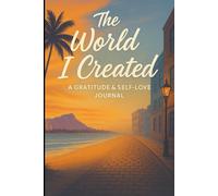 The World I Created: A Gratitude & Self-Love Journal