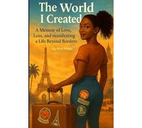 The World I Created: A Memoir of Love, Loss, and Manifesting a Life Beyond Borders