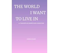 The World I Want to Live In: 111 Thoughts on Growth and Connection
