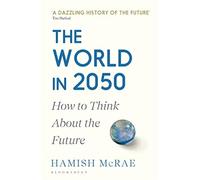 The world in 2050: how to think about the future - Mcrae Hamish