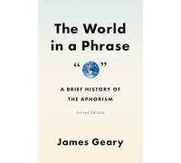 The World in a Phrase: A Brief History of the Aphorism, Second Edition