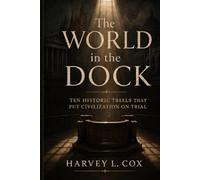 The World in the Dock: Ten Historic Trials That Put Civilization on Trial