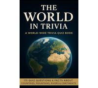 THE WORLD IN TRIVIA: 175 Quiz Questions & Fun Facts About Countries, Mountains, Rivers & Continents