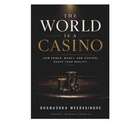 THE WORLD IS A CASINO: How Power, Money and Control Shape Your Reality