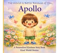 The World Is Better Because of You, Apollo: A Personalized Kindness Story for Kids Featuring Apollo - A Heartwarming Picture Book About Sharing, Helping, and Being Kind