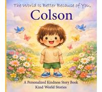 The World Is Better Because of You, Colson: A Personalized Kindness Story for Kids Featuring Colson - A Heartwarming Picture Book About Sharing, Helping, and Being Kind
