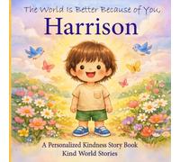 The World Is Better Because of You, Harrison: A Personalized Kindness Story for Kids Featuring Harrison - A Heartwarming Picture Book About Sharing, Helping, and Being Kind