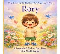 The World Is Better Because of You, Rory: A Personalized Kindness Story for Kids Featuring Rory - A Heartwarming Picture Book About Sharing, Helping, and Being Kind