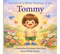The World Is Better Because of You, Tommy: A Personalized Kindness Story for Kids Featuring Tommy - A Heartwarming Picture Book About Sharing, Helping, and Being Kind