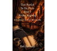 The World Is On Fire, and I Write Anyway: A Chapbook In Four Movements