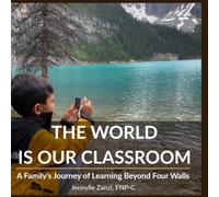 The World Is Our Classroom: A Family's Journey of Learning Beyond Four Walls