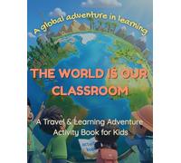 The world is our classroom: A Travel & Learning Adventure Activity Book for Kids