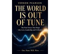 The World Is Out of Tune: The Four Forces That Shape Life, Love, Leadership, and Civilization
