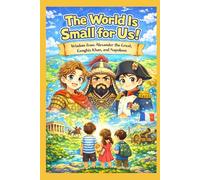 The World Is Small for Us!: Wisdoms from Alexander the Great, Genghis Khan, and Napoleon