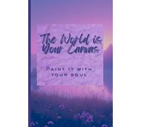 The world is your canvas, paint it with your soul: inspirational journal